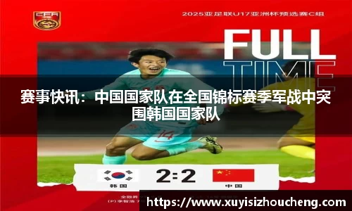 赛事快讯：中国国家队在全国锦标赛季军战中突围韩国国家队