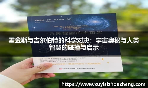 霍金斯与吉尔伯特的科学对决：宇宙奥秘与人类智慧的碰撞与启示